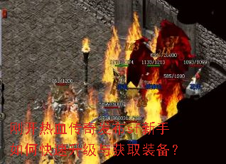刚开热血传奇发布sf新手如何快速升级与获取装备? 刚开热血传奇发布sf新手如何快速升级与获取装备?