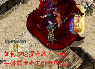 如何快速提升战力?新手必看传奇进阶全攻略 如何快速提升战力?新手必看传奇进阶全攻略