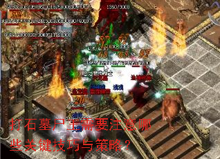 打石墓尸王需要注意哪些关键技巧与策略? 打石墓尸王需要注意哪些关键技巧与策略?
