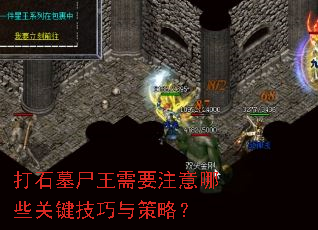 打石墓尸王需要注意哪些关键技巧与策略? 打石墓尸王需要注意哪些关键技巧与策略?