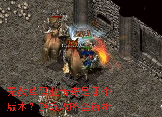 无赦单职业传奇是哪个版本?游戏攻略全解析 无赦单职业传奇是哪个版本?游戏攻略全解析