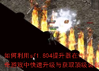 如何利用sf1.804提升器在传奇游戏中快速升级与获取顶级装备? 如何利用sf1.804提升器在传奇游戏中快速升级与获取顶级装备?