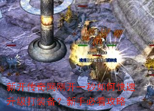 新开传奇网刚开一秒如何快速升级打装备?新手必看攻略 新开传奇网刚开一秒如何快速升级打装备?新手必看攻略