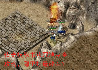传奇技能书获取地点全攻略,哪里打最效率? 传奇技能书获取地点全攻略,哪里打最效率?