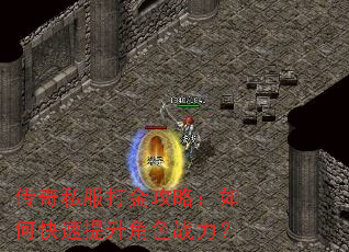 传奇私服打金攻略:如何快速提升角色战力? 传奇私服打金攻略:如何快速提升角色战力?