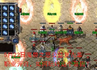 5月22日魔兽之怒公益复古单职业开启,如何玩转这个暑假? 5月22日魔兽之怒公益复古单职业开启,如何玩转这个暑假?
