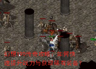幻想190传奇攻略:如何快速提升战力与获取稀有装备? 幻想190传奇攻略:如何快速提升战力与获取稀有装备?