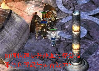 如何快速提升热血传奇公益服角色等级与装备战力? 如何快速提升热血传奇公益服角色等级与装备战力?