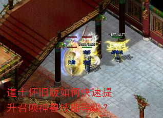 道士怀旧版如何快速提升召唤神兽技能等级? 道士怀旧版如何快速提升召唤神兽技能等级?