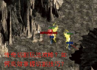 传奇切割玩法攻略?如何高效掌握切割技巧? 传奇切割玩法攻略?如何高效掌握切割技巧?