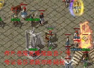 赤月恶魔竟爆魔血套?传奇装备获取新攻略揭秘 赤月恶魔竟爆魔血套?传奇装备获取新攻略揭秘