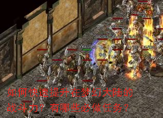 如何快速提升在梦幻大陆的战斗力?有哪些必做任务? 如何快速提升在梦幻大陆的战斗力?有哪些必做任务?