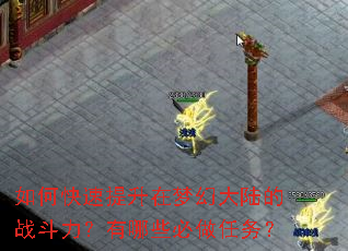 如何快速提升在梦幻大陆的战斗力?有哪些必做任务? 如何快速提升在梦幻大陆的战斗力?有哪些必做任务?