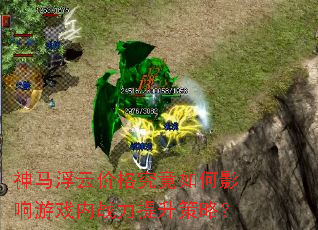 神马浮云价格究竟如何影响游戏内战力提升策略? 神马浮云价格究竟如何影响游戏内战力提升策略?