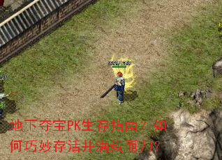 地下夺宝PK生存指南?如何巧妙存活并满载而归? 地下夺宝PK生存指南?如何巧妙存活并满载而归?