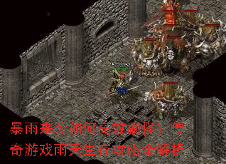 暴雨来袭如何高效刷怪?传奇游戏雨天生存攻略全解析 暴雨来袭如何高效刷怪?传奇游戏雨天生存攻略全解析