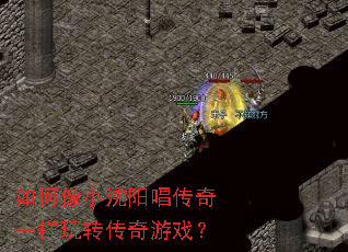 如何像小沈阳唱传奇一样玩转传奇游戏? 如何像小沈阳唱传奇一样玩转传奇游戏?