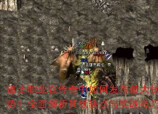 道士职业在传奇中如何发挥最大优势?全面解析其优缺点与实战技巧 道士职业在传奇中如何发挥最大优势?全面解析其优缺点与实战技巧
