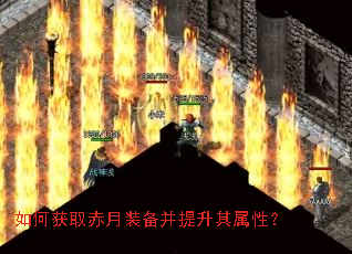 如何获取赤月装备并提升其属性? 如何获取赤月装备并提升其属性?