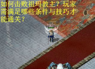 如何击败祖玛教主？玩家需满足哪些条件与技巧才能通关？