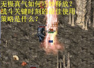 无极真气如何巧妙释放？战斗关键时刻的最佳使用策略是什么？