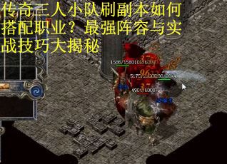 传奇三人小队刷副本如何搭配职业？最强阵容与实战技巧大揭秘