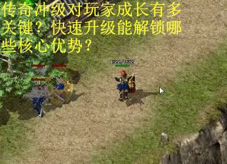 传奇冲级对玩家成长有多关键？快速升级能解锁哪些核心优势？