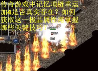 传奇游戏中记忆项链幸运加4是否真实存在？如何获取这一极品属性需掌握哪些关键技巧？