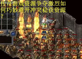 传奇游戏资源争夺激烈如何巧妙避开冲突稳获资源？
