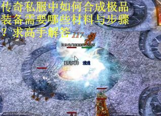 传奇私服中如何合成极品装备需要哪些材料与步骤？求高手解答