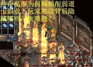传奇私服为何频频削弱道士职业？玩家热议背后隐藏哪些平衡难题？