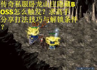 传奇私服卧龙山庄隐藏BOSS怎么触发？求高手分享打法技巧与解锁条件？