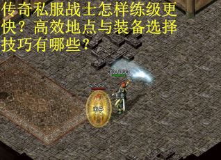 传奇私服战士怎样练级更快？高效地点与装备选择技巧有哪些？