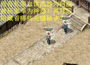 传奇私服血饮武器为何能被玩家奉为神器？其背后隐藏着哪些关键秘诀？