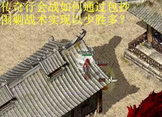 传奇行会战如何通过包抄围剿战术实现以少胜多？