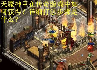 天魔神甲在传奇游戏中如何获得？详细打法步骤是什么？