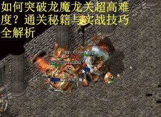 如何突破龙魔龙关超高难度？通关秘籍与实战技巧全解析