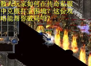 散人玩家如何在传奇私服中克服打宝困境？这份攻略能帮你破局吗？