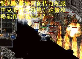 散人玩家如何在传奇私服中克服打宝困境？这份攻略能帮你破局吗？