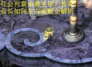 行会兴衰由谁主宰？传奇会长如何左右成败全解析