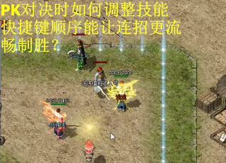 PK对决时如何调整技能快捷键顺序能让连招更流畅制胜？