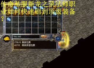 传奇私服新龙之录法师职业如何快速刷到顶级装备？