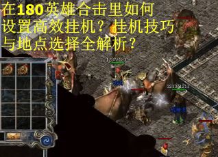 在180英雄合击里如何设置高效挂机？挂机技巧与地点选择全解析？