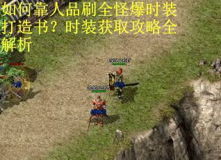 如何靠人品刷全怪爆时装打造书？时装获取攻略全解析