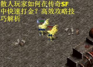 散人玩家如何在传奇SF中快速打金？高效攻略技巧解析