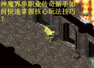 神魔界单职业传奇新手如何快速掌握核心玩法技巧？